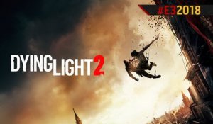 E3 2018 : Tout ce qu'il faut savoir sur DYING LIGHT 2