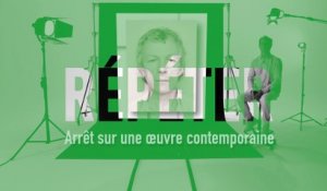 MOOC L’art moderne et contemporain en 4 temps - REPETER - Arrêt sur une oeuvre contemporaine