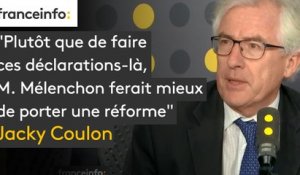 "Plutôt que de faire ces déclarations-là,  M. Mélenchon ferait mieux  de porter une réforme"  Jacky Coulon