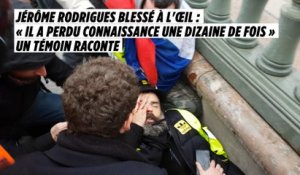 Jérôme Rodrigues blessé à l'œil : « Il a perdu connaissance une dizaine de fois »