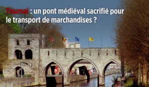 Belgique : le pont médiéval de Tournai sacrifié pour le transport de marchandises ?