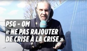 PSG - OM et grogne des supporters :  « Ne pas rajouter de crise à la crise »