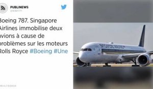 Boeing 787. Singapore Airlines immobilise deux avions à cause de problèmes sur les moteurs Rolls Royce