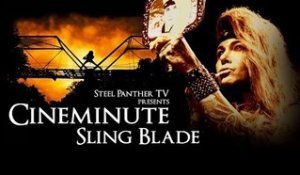 Steel Panther TV presents: Cineminute "Sling Blade"