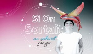 Si On Sortait Spécial Cabaret Frappé - 15 JUILLET 2019