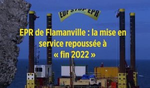 EPR de Flamanville : la mise en service repoussée à « fin 2022 »