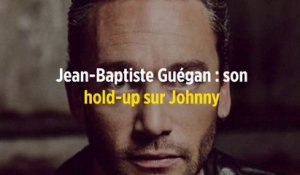 Jean-Baptiste Guégan : son hold-up sur Johnny