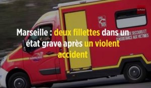 Marseille : deux fillettes dans un état grave après un violent accident