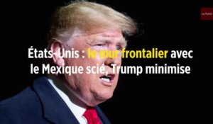 États-Unis : le mur frontalier avec le Mexique scié, Trump minimise