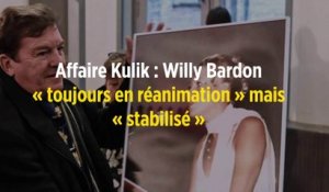 Affaire Kulik : Willy Bardon « toujours en réanimation » mais « stabilisé »
