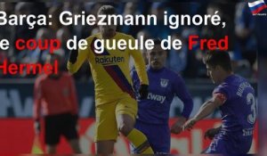 Barça: Griezmann ignoré, le coup de gueule de Fred Hermel