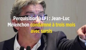 Perquisition à LFI : Jean-Luc Mélenchon condamné à trois mois avec sursis