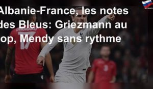 Albanie-France, les notes des Bleus: Griezmann au top, Mendy sans rythme