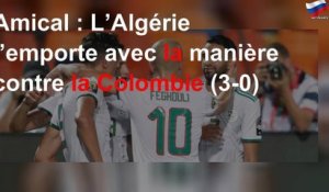 Amical : L’Algérie l’emporte avec la manière contre la Colombie (3-0)