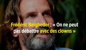 Frédéric Beigbeder : « On ne peut pas débattre avec des clowns »