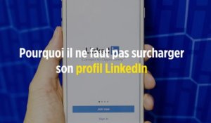 Pourquoi il ne faut pas surcharger son profil LinkedIn