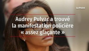 Audrey Pulvar a trouvé la manifestation policière « assez glaçante »