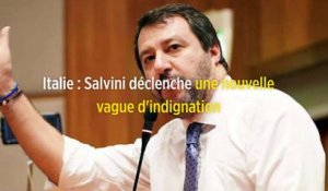 Italie : Salvini déclenche une nouvelle vague d'indignation
