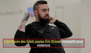 L'ex-figure des Gilets jaunes Éric Drouet interpellé pour violences