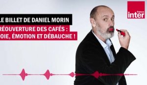 Réouverture des cafés : joie, émotion et débauche ! Le billet de Daniel Morin