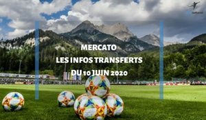 Mercato d'été 2020 : les infos transferts du 10 juin