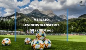 Mercato d'été 2020 : les infos transferts du 22 juin