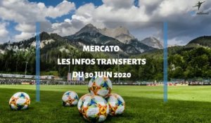 Mercato d'été 2020 : les infos transferts du 30 juin
