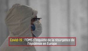 Covid-19 : l’OMS s’inquiète de la résurgence de l’épidémie en Europe