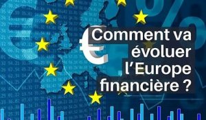 Comment va évoluer l’Europe financière ?