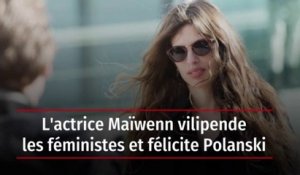 L'actrice Maïwenn vilipende les féministes et félicite Polanski