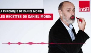 Les recettes de Daniel Morin - Le billet de Daniel Morin
