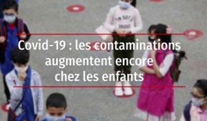 Covid-19 : les contaminations augmentent encore chez les enfants