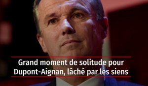 Grand moment de solitude pour Dupont-Aignan, lâché par les siens