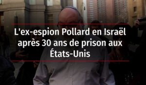 L'ex-espion Pollard en Israël après 30 ans de prison aux États-Unis