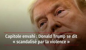 Capitole envahi : Donald Trump se dit « scandalisé par la violence »