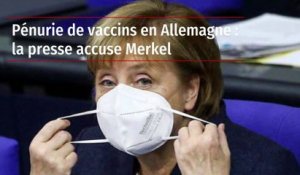 Pénurie de vaccins en Allemagne : la presse accuse Merkel
