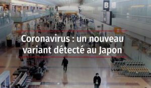 Coronavirus : un nouveau variant détecté au Japon