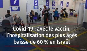 Covid-19 : avec le vaccin, l’hospitalisation des plus âgés baisse de 60 % en Israël
