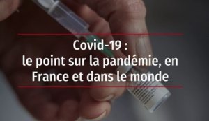 Covid-19 : le point sur la pandémie, en France et dans le monde