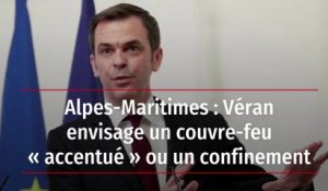 Alpes-Maritimes : Véran envisage un couvre-feu « accentué » ou un confinement