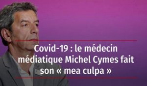 Covid-19 : le médecin médiatique Michel Cymes fait son « mea culpa »