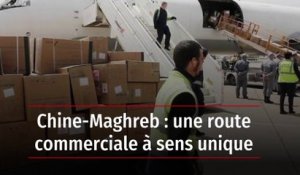 Chine-Maghreb : une route commerciale à sens unique