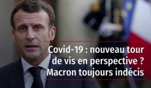 Covid-19 : nouveau tour de vis en perspective ? Macron toujours indécis