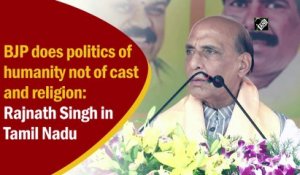 ‘BJP does politics of humanity not of cast and religion: Rajnath Singh in Tamil Nadu