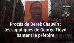 Procès de Derek Chauvin : les suppliques de George Floyd hantent le prétoire