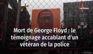 Mort de George Floyd : le témoignage accablant d'un vétéran de la police