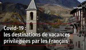 Covid-19 : les destinations de vacances privilégiées par les Français