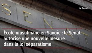 École musulmane en Savoie : le Sénat autorise une nouvelle mesure dans la loi séparatisme