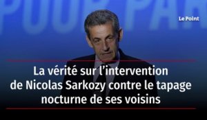 La vérité sur l’intervention de Nicolas Sarkozy contre le tapage nocturne de ses voisins