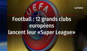 Football : 12 grands clubs européens lancent leur « Super League »